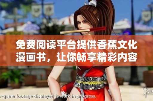 免费阅读平台提供香蕉文化漫画书，让你畅享精彩内容