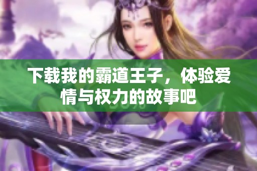下载我的霸道王子，体验爱情与权力的故事吧