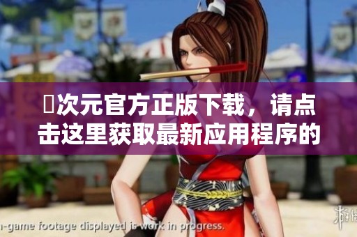 囧次元官方正版下载，请点击这里获取最新应用程序的安装包