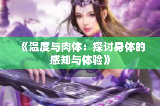 《温度与肉体：探讨身体的感知与体验》