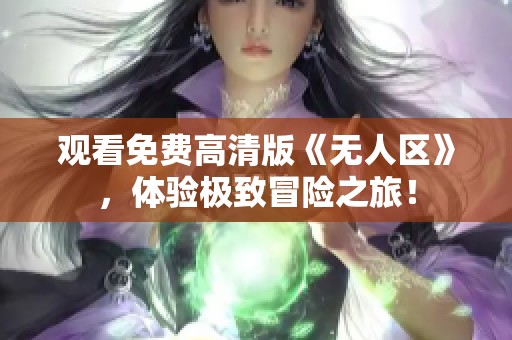 观看免费高清版《无人区》，体验极致冒险之旅！