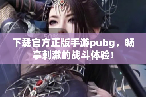 下载官方正版手游pubg，畅享刺激的战斗体验！