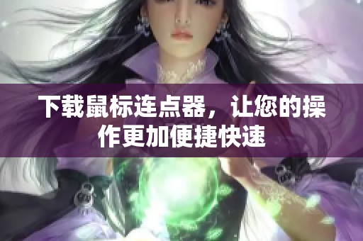 下载鼠标连点器，让您的操作更加便捷快速