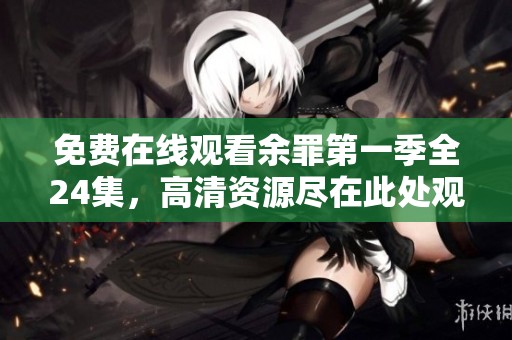 免费在线观看余罪第一季全24集，高清资源尽在此处观看！