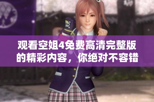 观看空姐4免费高清完整版的精彩内容，你绝对不容错过！