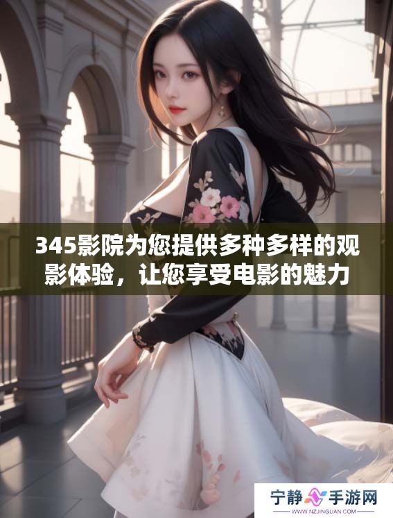 345影院为您提供多种多样的观影体验，让您享受电影的魅力与精彩