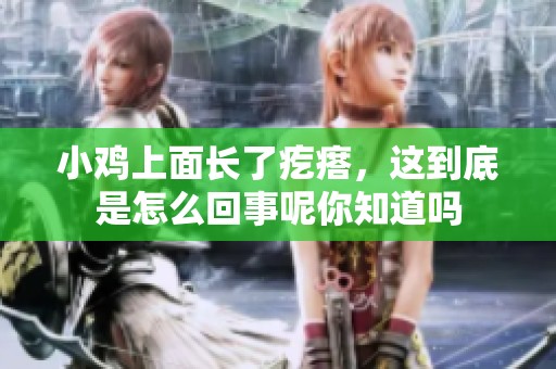 小鸡上面长了疙瘩，这到底是怎么回事呢你知道吗