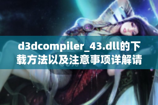 d**compiler_43.dll的下载方法以及注意事项详解请看这里