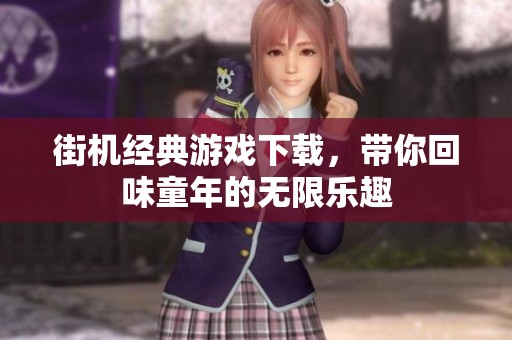 街机经典游戏下载，带你回味童年的无限乐趣
