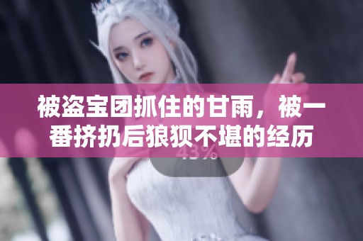 被盗宝团抓住的甘雨，被一番挤扔后狼狈不堪的经历