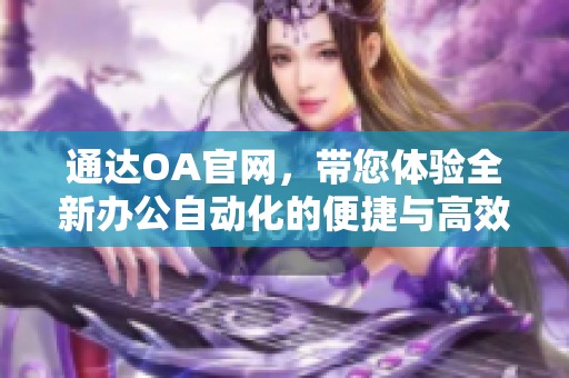 通达OA官网，带您体验全新办公自动化的便捷与高效服务