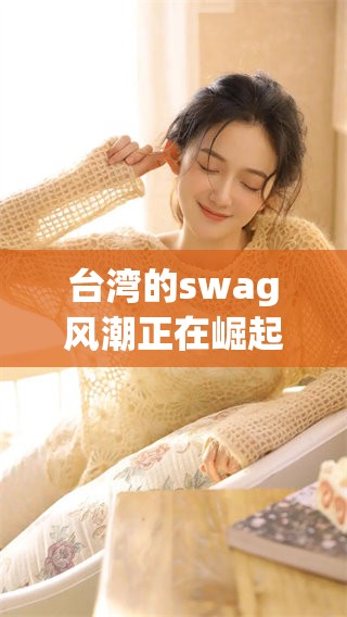 台湾的swag风潮正在崛起，令人惊艳的时尚潮流在这里大放异彩