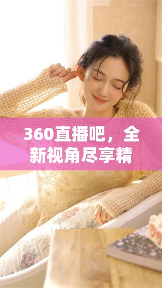 360直播吧，全新视角尽享精彩赛事直播体验