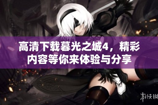高清下载暮光之城4，精彩内容等你来体验与分享