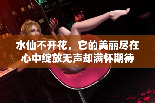 水仙不开花，它的美丽尽在心中绽放无声却满怀期待