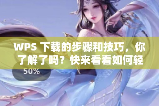 WPS 下载的步骤和技巧，你了解了吗？快来看看如何轻松下载WPS！