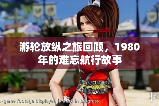游轮放纵之旅回顾，1980年的难忘航行故事