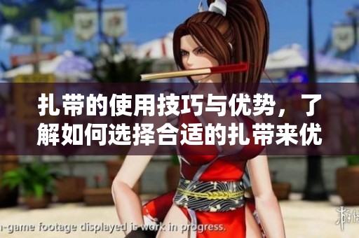 扎带的使用技巧与优势，了解如何选择合适的扎带来优化您的工作效率