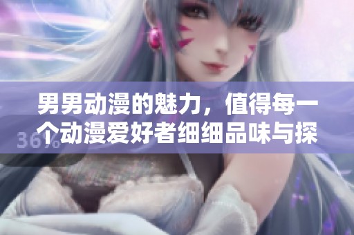 男男动漫的魅力，值得每一个动漫爱好者细细品味与探索
