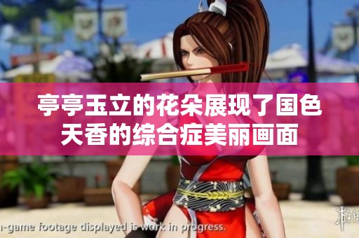 亭亭玉立的花朵展现了国色天香的综合症美丽画面
