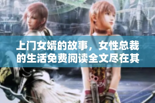 上门女婿的故事，女性总裁的生活免费阅读全文尽在其中
