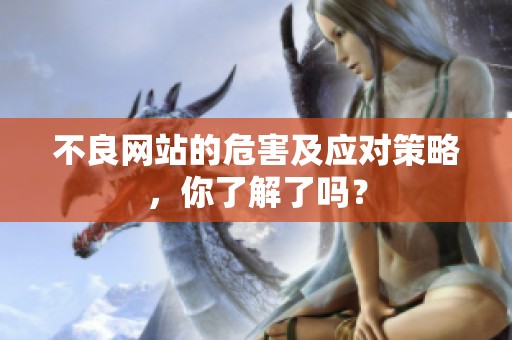不良网站的危害及应对策略，你了解了吗？