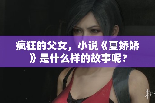疯狂的父女，小说《夏娇娇》是什么样的故事呢？