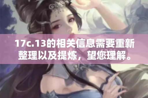 17c.13的相关信息需要重新整理以及提炼，望您理解。