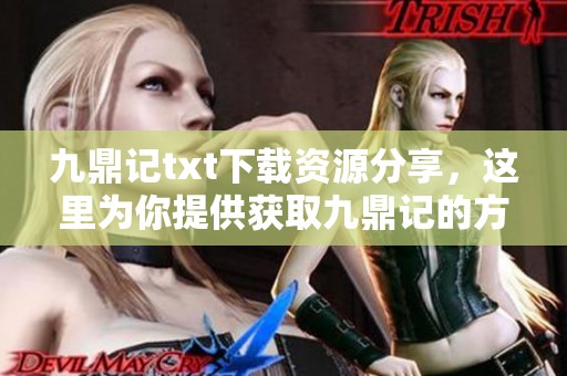 九鼎记txt下载资源分享，这里为你提供获取九鼎记的方式与途径