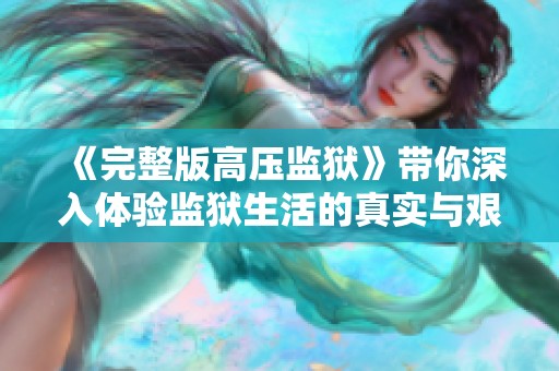 《完整版高压监狱》带你深入体验监狱生活的真实与艰辛