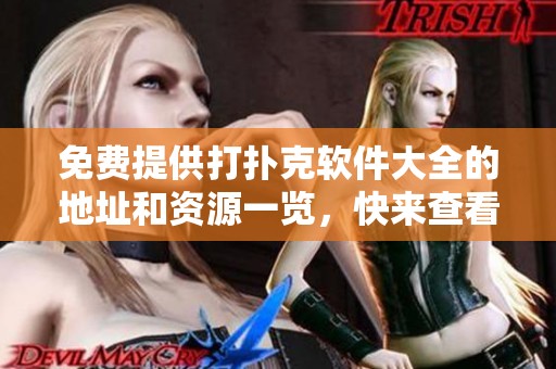 免费提供打扑克软件大全的地址和资源一览，快来查看www相关信息吧
