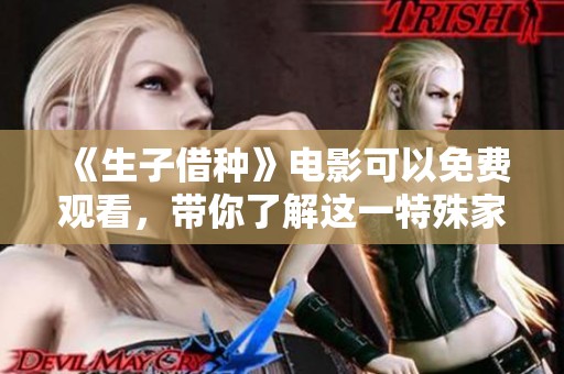 《生子借种》电影可以免费观看，带你了解这一特殊家庭的故事
