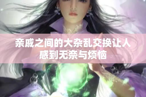 亲戚之间的大杂乱交换让人感到无奈与烦恼