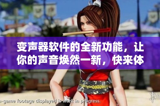 变声器软件的全新功能，让你的声音焕然一新，快来体验吧