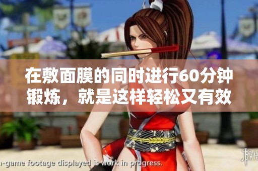 在敷面膜的同时进行60分钟锻炼，就是这样轻松又有效的美容方式