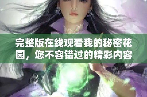 完整版在线观看我的秘密花园，您不容错过的精彩内容尽在其中