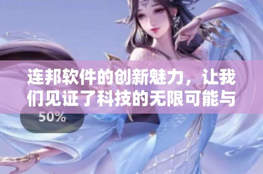 连邦软件的创新魅力，让我们见证了科技的无限可能与未来的无限畅想