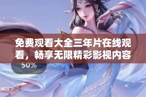 免费观看大全三年片在线观看，畅享无限精彩影视内容体验