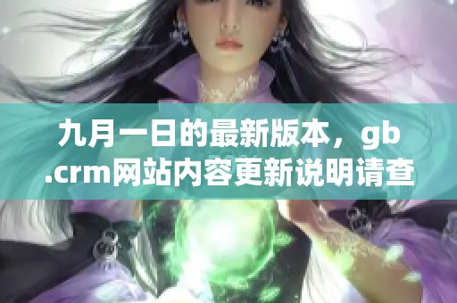 九月一日的最新版本，gb.crm网站内容更新说明请查看详细信息