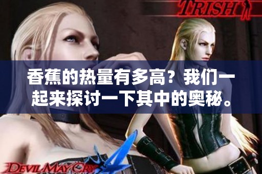 香蕉的热量有多高？我们一起来探讨一下其中的奥秘。