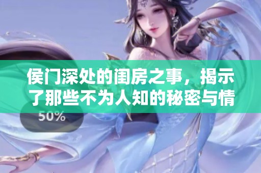 侯门深处的闺房之事，揭示了那些不为人知的秘密与情感