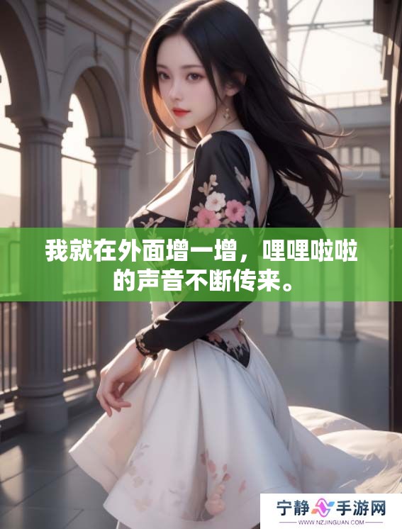我就在外面增一增，哩哩啦啦的声音不断传来。