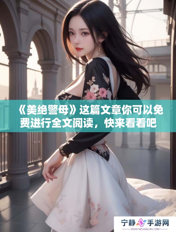 《美绝警母》这篇文章你可以免费进行全文阅读，快来看看吧！