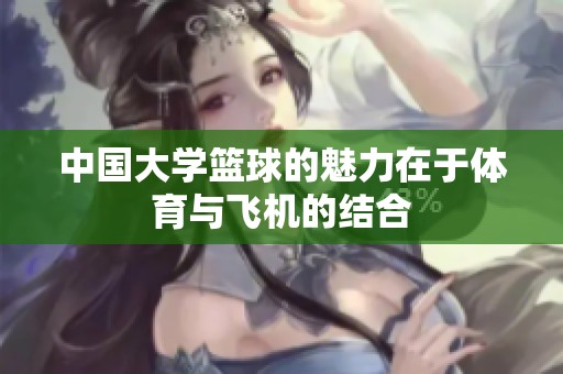 中国大学篮球的魅力在于**与飞机的结合