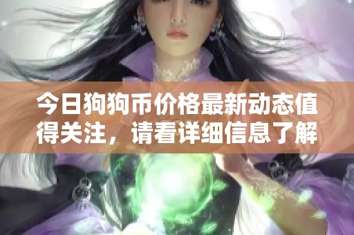 今日狗狗币价格最新动态值得关注，请看详细信息了解更多。