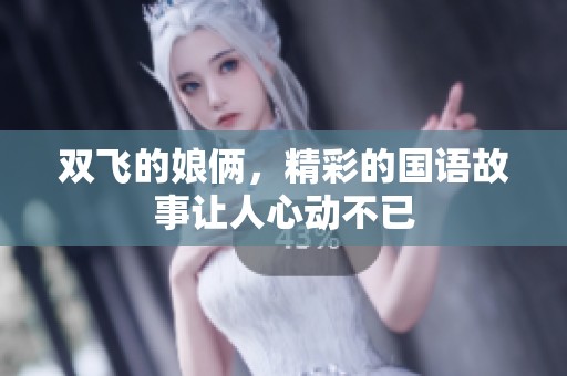 双飞的娘俩，精彩的国语故事让人心动不已