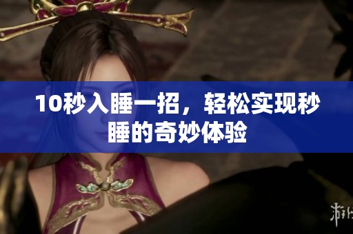 10秒入睡一招，轻松实现秒睡的奇妙体验