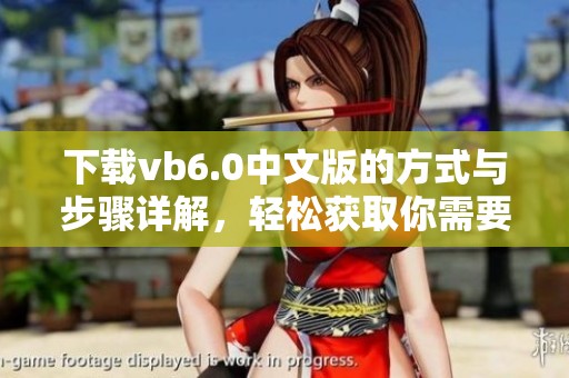 下载vb6.0中文版的方式与步骤详解，轻松获取你需要的版本