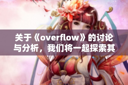 关于《overflow》的讨论与分析，我们将一起探索其深层含义与影响。