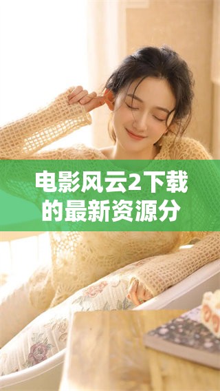 电影风云2下载的最新资源分享，尽在这里等你来获取！